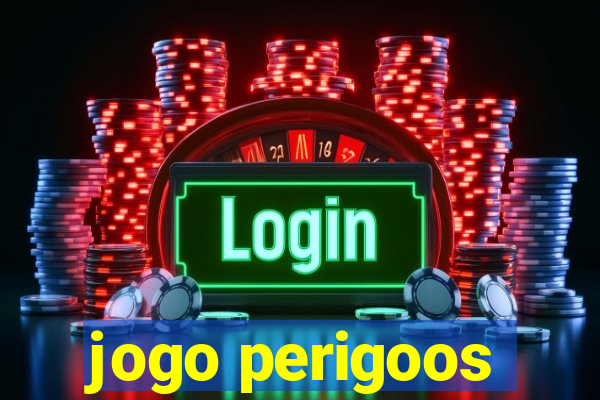jogo perigoos